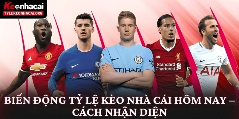 Biến động tỷ lệ kèo nhà cái hôm nay – Cách nhận diện