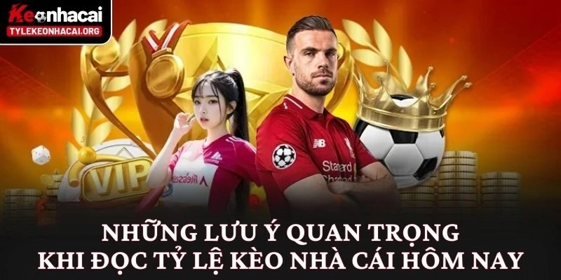 Những lưu ý quan trọng khi đọc tỷ lệ kèo nhà cái hôm nay