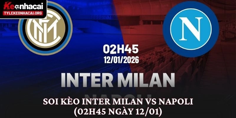Soi Kèo Inter Milan vs Napoli (02h45 Ngày 12/01)